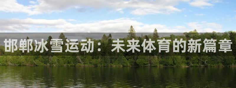 即嗨体育官网：邯郸冰雪运动：未来体育的新篇章